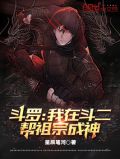 斗罗:我在斗二帮祖宗成神作者:星尘笔河