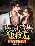 误撩渣男他叔后,被迫闪婚豪门最新节章列表
