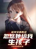 趁女兄弟青涩,忽悠她给我生孩子小说全文